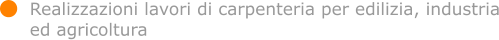 Realizzazioni lavori di carpenteria per edilizia, industria ed agricoltura