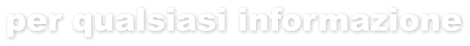 per qualsiasi informazione